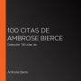 100 citas de Ambrose Bierce: Colección 100 citas de