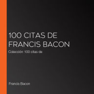 100 citas de Francis Bacon: Colección 100 citas de