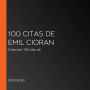 100 citas de Emil Cioran: Colección 100 citas de
