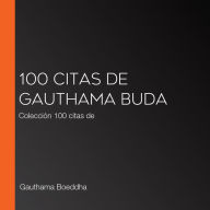 100 citas de Gauthama Buda: Colección 100 citas de