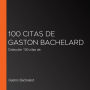 100 citas de Gaston Bachelard: Colección 100 citas de