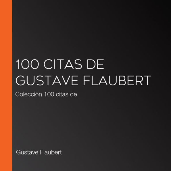 100 citas de Gustave Flaubert: Colección 100 citas de