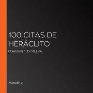 100 citas de Heráclito: Colección 100 citas de