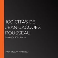 100 citas de Jean-Jacques Rousseau: Colección 100 citas de