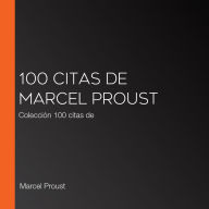 100 citas de Marcel Proust: Colección 100 citas de