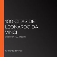 100 citas de Leonardo da Vinci: Colección 100 citas de