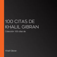 100 citas de Khalil Gibran: Colección 100 citas de