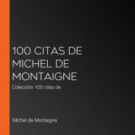 100 citas de Michel de Montaigne: Colección 100 citas de