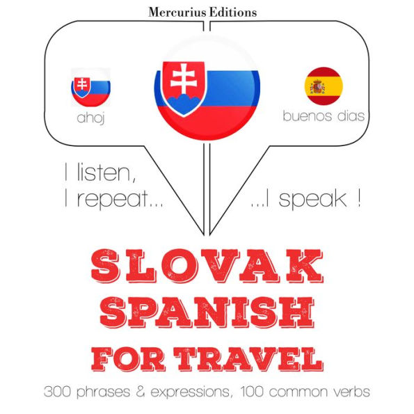 Slovenský - ¿panielska: Na cestovanie: I listen, I repeat, I speak : language learning course