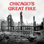 Chicago's Great Fire: The Destruction and Resurrection of an Iconic American City