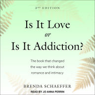 Is It Love or Is It Addiction: The Book That Changed the Way We Think About Romance and Intimacy