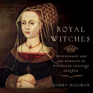 Royal Witches: Witchcraft and the Nobility in Fifteenth-Century England