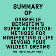 Summary of Gabrielle Bernstein's Super Attractor: Methods for Manifesting a Life Beyond Your Wildest Dreams