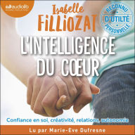 L' Intelligence du coeur: Travailler confiance en soi, créativité, relations, autonomie