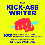 The Kick-Ass Writer: 1001 Ways to Write Great Fiction, Get Published, and Earn Your Audience