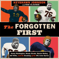 The Forgotten First: Kenny Washington, Woody Strode, Marion Motley, Bill Willis, and the Breaking of the NFL Color Barrier