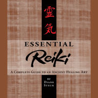 Essential Reiki: A Complete Guide to an Ancient Healing Art