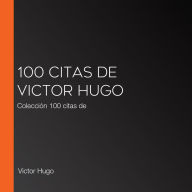 100 citas de Victor Hugo: Colección 100 citas de