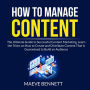 How to Manage Content: The Ultimate Guide to Successful Content Marketing, Learn the Tricks on How to Create and Distribute Content That is Guaranteed to Build an Audience