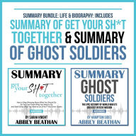 Summary Bundle: Life & Biography: Includes Summary of Get Your Sh*t Together & Summary of Ghost Soldiers (Abridged)
