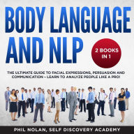 Body Language and NLP: The Ultimate Guide to Facial Expressions, Persuasion and Communication - Learn to analyze People like a Pro!