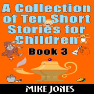 A Collection Of Ten Short Stories For Children - Book 3