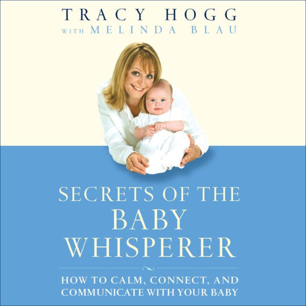 Secrets of the Baby Whisperer: How to Calm, Connect, and Communicate with Your Baby