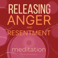 Releasing Anger and Resentment Meditation: Finding peace from destructive emotion, let go of bitterness blame hurt pain, remove shame trauma, free your soul, inner transformation, expand your consciousness (Abridged)