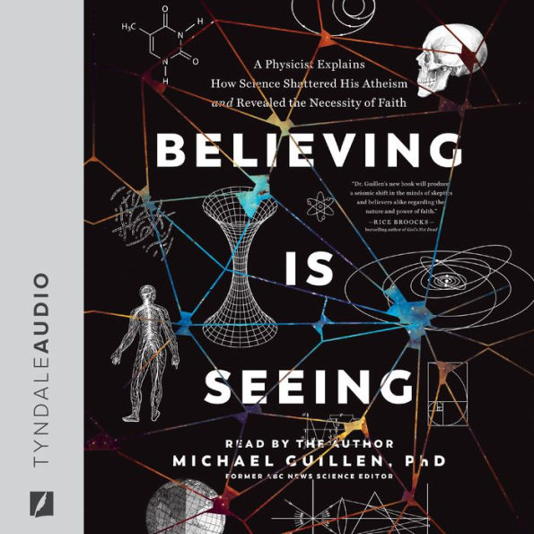 Believing Is Seeing: A Physicist Explains How Science Shattered His Atheism and Revealed the Necessity of Faith