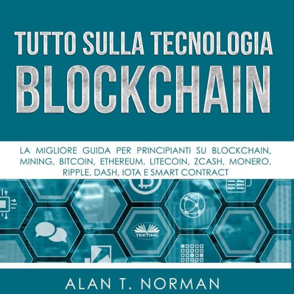 Tutto sulla Tecnologia Blockchain: La migliore guida per principianti su Blockchain, Mining, Bitcoin, Ethereum, Litecoin, Zcash, Monero