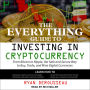 The Everything Guide to Investing in Cryptocurrency: From Bitcoin to Ripple, the Safe and Secure Way to Buy, Trade, and Mine Digital Currencies