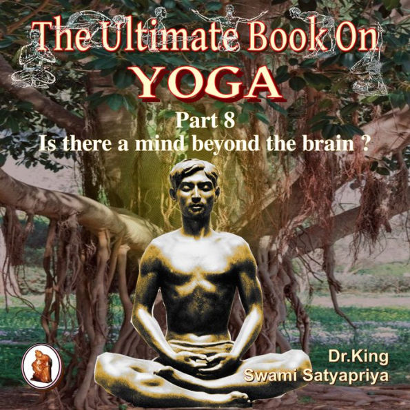 Part 8 of The Ultimate Book on Yoga: Is there a mind beyond the brain ?