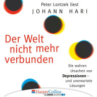 Der Welt nicht mehr verbunden - Die wahren Ursachen von Depressionen und unerwartete Lösungen