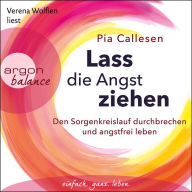 Lass die Angst ziehen - Den Sorgenkreislauf durchbrechen und angstfrei leben (Ungekürzte Lesung)