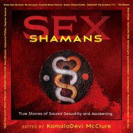 Sex Shamans: True Stories of Sacred Sexuality and Awakening