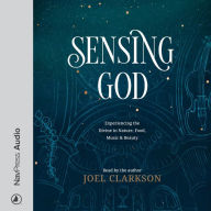 Sensing God: Experiencing the Divine in Nature, Food, Music, and Beauty