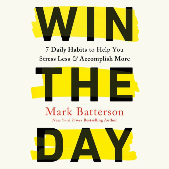 Win the Day: 7 Daily Habits to Help You Stress Less & Accomplish More