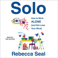 Solo: How to Work Alone (and Not Lose Your Mind)