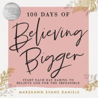100 Days of Believing Bigger: Start Each Day Daring to Believe God for the Impossible