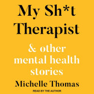 My Sh*t Therapist: & Other Mental Health Stories