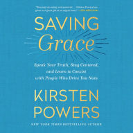 Saving Grace: Speak Your Truth, Stay Centered, and Learn to Coexist with People Who Drive You Nuts