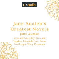 Jane Austen's Greatest Novels: Sense and Sensibility, Pride and Prejudice, Mansfield Park, Emma, Northanger Abbey, Persuasion