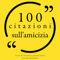 100 citazioni sull'amicizia: Le 100 citazioni di...