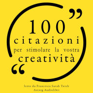 100 citazioni per stimolare la vostra creatività: Le 100 citazioni di...
