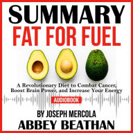 Summary of Fat for Fuel: A Revolutionary Diet to Combat Cancer, Boost Brain Power, and Increase Your Energy by Joseph Mercola