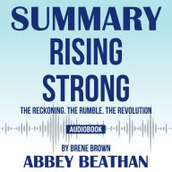 Summary of Rising Strong: The Reckoning. The Rumble. The Revolution by Brene Brown (Abridged)