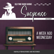 Suspense: A Week Ago Wednesday: Old Time Radio Shows