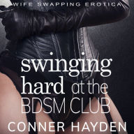 Swinging Hard at the BDSM Club: Wife Swapping Erotica