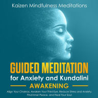 Guided Meditation for Anxiety: and Kundalini Awakening - 2 in 1 - Align Your Chakras, Awaken Your Third Eye, Reduce Stress and Anxiety, Find Inner Peace, and Heal Your Soul