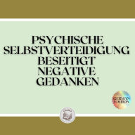 PSYCHISCHE SELBSTVERTEIDIGUNG BESEITIGT NEGATIVE GEDANKEN